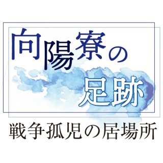 向陽寮の足跡　戦争孤児の居場所